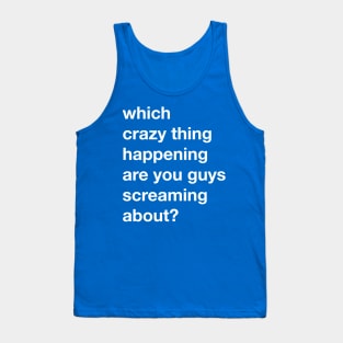 Which Crazy Thing are you Screaming About Tank Top